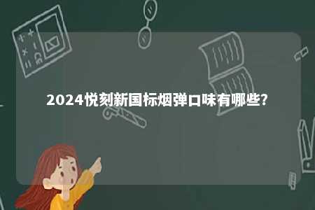 2024悦刻新国标烟弹口味有哪些？ 